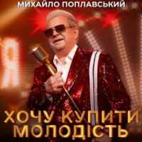 Михайло Поплавський - Хочу купити молодість