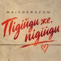 MaizheRazom - Підійди же, підійди